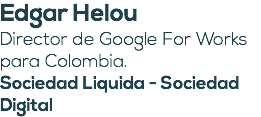 Edgar Helou Director de Google For Works para Colombia. Sociedad Liquida - Sociedad Digital